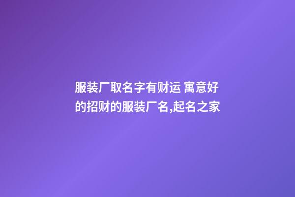 服装厂取名字有财运 寓意好的招财的服装厂名,起名之家-第1张-公司起名-玄机派